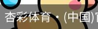 杏彩体育·(中国)官方网站 - XC SPORTS
